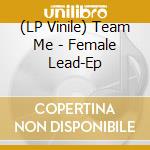 (LP Vinile) Team Me - Female Lead-Ep