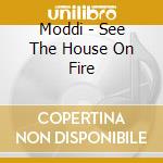 Moddi - See The House On Fire cd musicale di Moddi