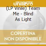 (LP Vinile) Team Me - Blind As Light