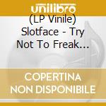 (LP Vinile) Slotface - Try Not To Freak Out lp vinile di Slotface