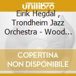 Eirik Hegdal , Trondheim Jazz Orchestra - Wood And Water cd