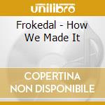 Frokedal - How We Made It cd