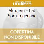 Skrujern - Lat Som Ingenting cd musicale di Skrujern