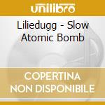 Liliedugg - Slow Atomic Bomb cd