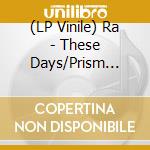 (LP Vinile) Ra - These Days/Prism (7') vinile