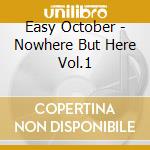 Easy October - Nowhere But Here Vol.1 cd musicale di Easy October
