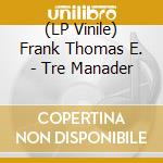 (LP Vinile) Frank Thomas E. - Tre Manader