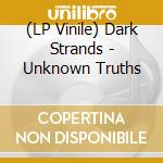 (LP Vinile) Dark Strands - Unknown Truths lp vinile di Dark Strands