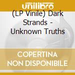 (LP Vinile) Dark Strands - Unknown Truths vinile