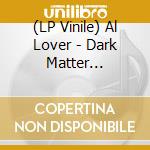 (LP Vinile) Al Lover - Dark Matter Discotheque / Mark E. Moon (7') vinile