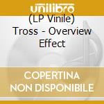 (LP Vinile) Tross - Overview Effect lp vinile di Tross