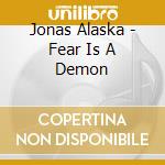 Jonas Alaska - Fear Is A Demon cd musicale di Jonas Alaska