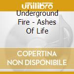 Underground Fire - Ashes Of Life cd musicale