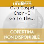 Oslo Gospel Choir - I Go To The Rock cd musicale