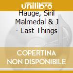 Hauge, Siril Malmedal & J - Last Things cd musicale di Hauge, Siril Malmedal & J