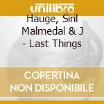 Hauge, Siril Malmedal & J - Last Things cd