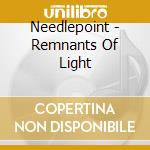 Needlepoint - Remnants Of Light cd