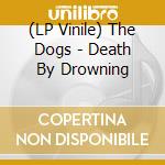 (LP Vinile) The Dogs - Death By Drowning vinile