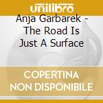 Anja Garbarek - The Road Is Just A Surface cd musicale di Anja Garbarek