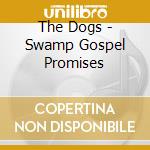 The Dogs - Swamp Gospel Promises cd