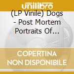 (LP Vinile) Dogs - Post Mortem Portraits Of Loneliness vinile