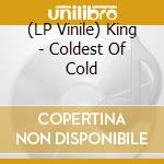 (LP Vinile) King - Coldest Of Cold vinile