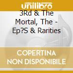 3Rd & The Mortal, The - Ep?S & Rarities cd musicale