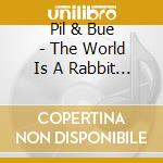 Pil & Bue - The World Is A Rabbit Hole cd
