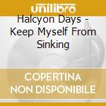 Halcyon Days - Keep Myself From Sinking cd musicale