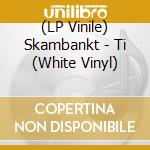 (LP Vinile) Skambankt - Ti (White Vinyl) lp vinile