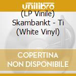 (LP Vinile) Skambankt - Ti (White Vinyl) vinile