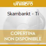 Skambankt - Ti cd