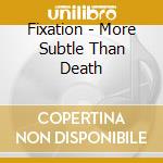 Fixation - More Subtle Than Death cd