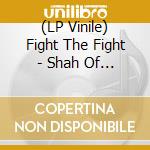 (LP Vinile) Fight The Fight - Shah Of Time lp vinile