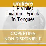 (LP Vinile) Fixation - Speak In Tongues vinile