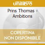 Prins Thomas - Ambitions cd musicale di Prins Thomas
