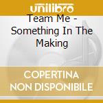 Team Me - Something In The Making cd