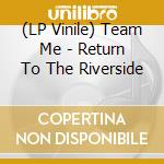 (LP Vinile) Team Me - Return To The Riverside vinile