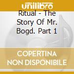 Ritual - The Story Of Mr. Bogd. Part 1 cd musicale