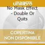 No Mask Effect - Double Or Quits cd