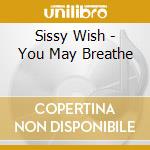 Sissy Wish - You May Breathe cd musicale di Sissy Wish