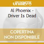 Al Phoenix - Driver Is Dead cd musicale di AI PHOENIX