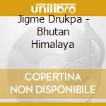 Jigme Drukpa - Bhutan Himalaya cd musicale di Jigme Drukpa
