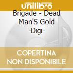 Brigade - Dead Man'S Gold -Digi- cd