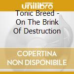 Tonic Breed - On The Brink Of Destruction cd musicale di Tonic Breed