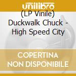 (LP Vinile) Duckwalk Chuck - High Speed City cd