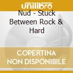 Nud - Stuck Between Rock & Hard cd