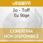 Io - Toff Eu Stige cd