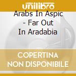 Arabs In Aspic - Far Out In Aradabia cd