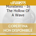 Monstereo - In The Hollow Of A Wave cd musicale